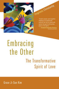 Title: Embracing the Other: The Transformative Spirit of Love, Author: Grace Ji-Sun Kim