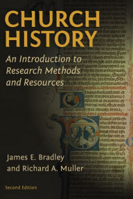 Title: Church History: An Introduction to Research Methods and Resources, Author: James E. Bradley