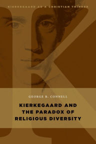 Title: Kierkegaard and the Paradox of Religious Diversity, Author: George B. Connell