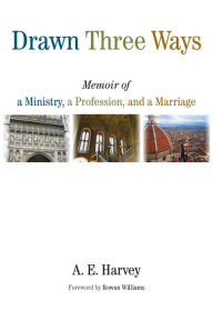Title: Drawn Three Ways: Memoir of a Ministry, a Profession, and a Marriage, Author: A. E. Harvey