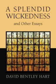 Title: A Splendid Wickedness and Other Essays, Author: David Bentley Hart