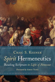 Title: Spirit Hermeneutics: Reading Scripture in Light of Pentecost, Author: Craig S. Keener