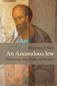 Title: An Anomalous Jew: Paul among Jews, Greeks, and Romans, Author: Michael F. Bird