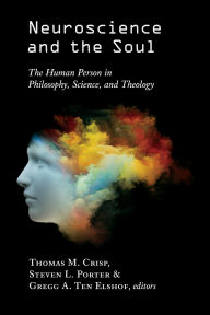 Title: Neuroscience and the Soul: The Human Person in Philosophy, Science, and Theology, Author: Thomas M. Crisp