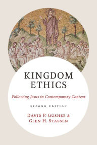 Title: Kingdom Ethics, 2nd ed.: Following Jesus in Contemporary Context, Author: David P. Gushee
