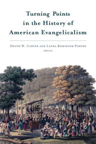 Title: Turning Points in the History of American Evangelicalism, Author: Heath W. Carter