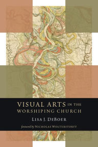 Title: Visual Arts in the Worshiping Church, Author: Lisa DeBoer