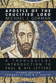 Title: Apostle of the Crucified Lord: A Theological Introduction to Paul and His Letters, Author: Michael J. Gorman