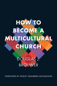 Title: How to Become a Multicultural Church, Author: Douglas J. Brouwer