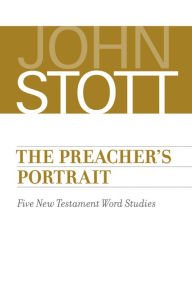 Title: The Preacher's Portrait: Five New Testament Word Studies, Author: John Stott