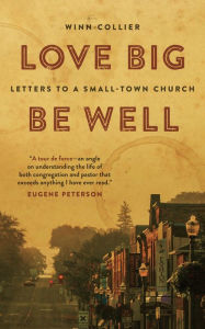 Title: Love Big, Be Well: Letters to a Small-Town Church, Author: Winn Collier