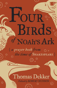 Title: Four Birds of Noah's Ark: A Prayer Book from the Time of Shakespeare, Author: Thomas Dekker