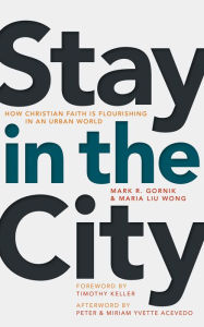 Title: Stay in the City: How Christian Faith Is Flourishing in an Urban World, Author: Mark R. Gornik