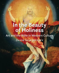 Title: In the Beauty of Holiness: Art and the Bible in Western Culture, Author: David Lyle Jeffrey