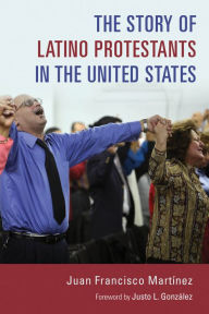 Title: The Story of Latino Protestants in the United States, Author: Juan Francisco Martinez