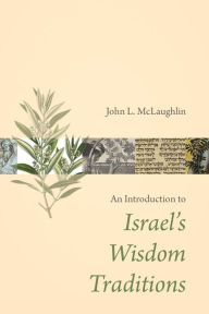 Title: An Introduction to Israel's Wisdom Traditions, Author: John L. McLaughlin