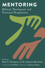 Title: Mentoring: Biblical, Theological, and Practical Perspectives, Author: Dean K. Thompson