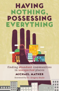 Title: Having Nothing, Possessing Everything: Finding Abundant Communities in Unexpected Places, Author: Michael Mather
