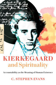 Title: Kierkegaard and Spirituality: Accountability as the Meaning of Human Existence, Author: C. Stephen Evans