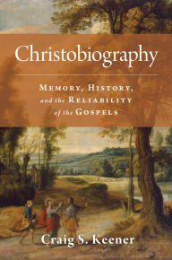 Title: Christobiography: Memory, History, and the Reliability of the Gospels, Author: Craig S. Keener