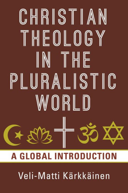 Christian Theology in the Pluralistic World: A Global Introduction by  Veli-Matti Kärkkäinen | eBook | Barnes & Noble®