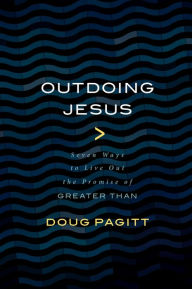 Title: Outdoing Jesus: Seven Ways to Live Out the Promise of 