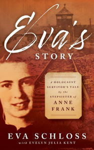 Title: Eva's Story: A Holocaust Survivor's Tale by the Stepsister of Anne Frank, Author: Eva Schloss