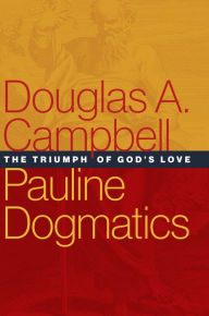 Title: Pauline Dogmatics: The Triumph of God's Love, Author: Douglas A. Campbell