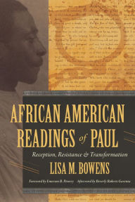 Title: African American Readings of Paul: Reception, Resistance, and Transformation, Author: Lisa M. Bowens