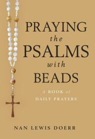 Title: Praying the Psalms with Beads: A Book of Daily Prayers, Author: Nan Lewis Doerr