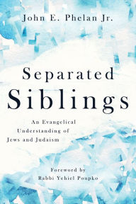 Title: Separated Siblings: An Evangelical Understanding of Jews and Judaism, Author: John E. Phelan Jr.