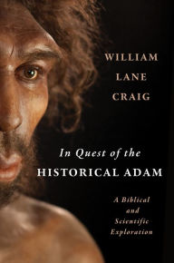 Title: In Quest of the Historical Adam: A Biblical and Scientific Exploration, Author: William Lane Craig