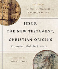 Title: Jesus, the New Testament, and Christian Origins: Perspectives, Methods, Meanings, Author: Dieter Mitternacht