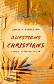 Title: Questions Christians Aren't Supposed to Ask, Author: James V. Brownson