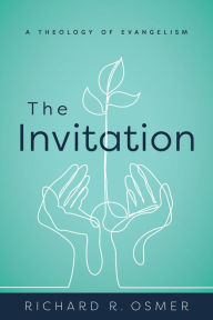 Title: The Invitation: A Theology of Evangelism, Author: Richard R. Osmer