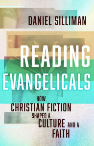 Title: Reading Evangelicals: How Christian Fiction Shaped a Culture and a Faith, Author: Daniel Silliman