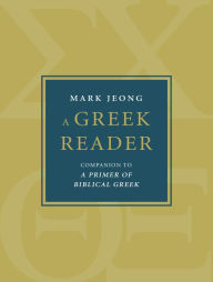 Title: A Greek Reader: Companion to A Primer of Biblical Greek, Author: Mark Jeong