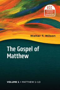 Title: The Gospel of Matthew, vol. 1: Matthew 1-13, Author: Walter T. Wilson