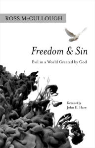 Title: Freedom and Sin: Evil in a World Created by God, Author: Ross McCullough