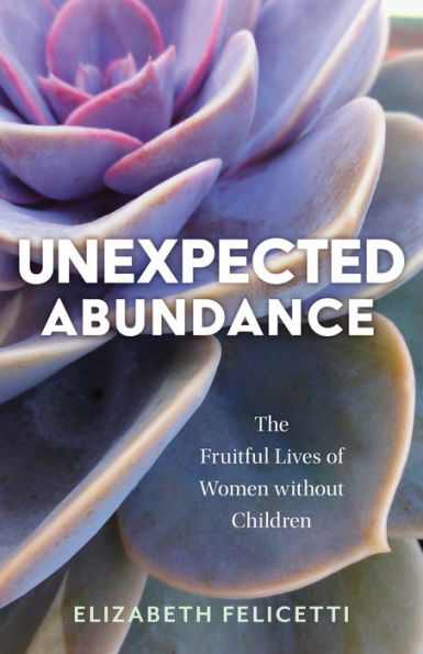Unexpected Abundance: The Fruitful Lives of Women without Children