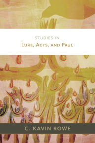 Title: Studies in Luke, Acts, and Paul, Author: C. Kavin Rowe