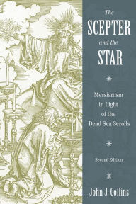 Title: The Scepter and the Star: Messianism in Light of the Dead Sea Scrolls, Author: John J. Collins