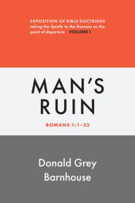 Title: Romans, vol 1: Man's Ruin: Exposition of Bible Doctrines, Author: Donald Grey Barnhouse