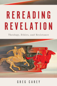 Title: Rereading Revelation: Theology, Ethics, and Resistance, Author: Greg Carey