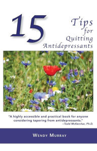 Title: 15 Tips for Quitting Antidepressants, Author: Wendy J Murray