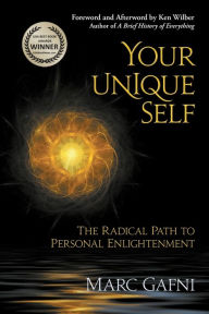 Title: Your Unique Self: The Radical Path to Personal Enlightenment, Author: Marc Gafni