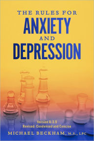 Title: The Rules for Anxiety and Depression: Version A-3.9: Revised: Condensed and Concise, Author: Michael Beckham M.S. LPC