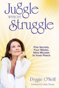 Title: Juggle Without Struggle: Five Secrets, Four Weeks, Nine Minutes to Inner Peace, Author: O'Neill