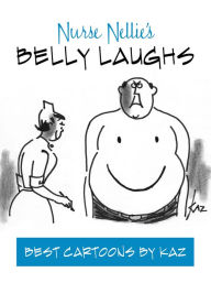 Title: Nurse Nellie's Belly Laughs: Best Cartoons by Kaz, Author: Larry Katzman