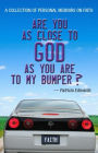 Are You as Close to God as You are to My Bumper?
